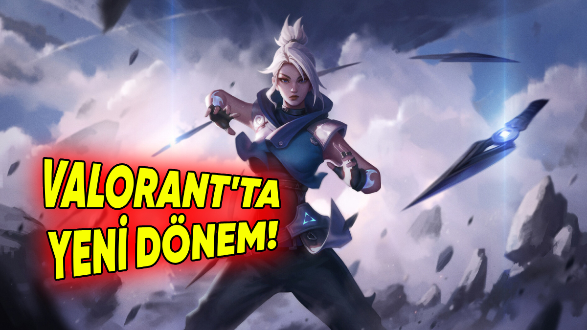 Valorantta Yeni Dönem